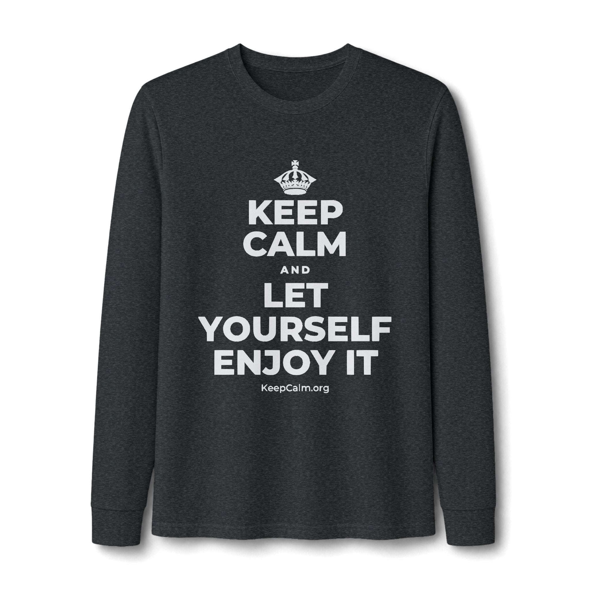 KEEP CALM AND LET YOURSELF ENJOY IT Long Sleeve Tee