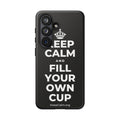 KEEP CALM AND FILL YOUR OWN CUP Phone Case