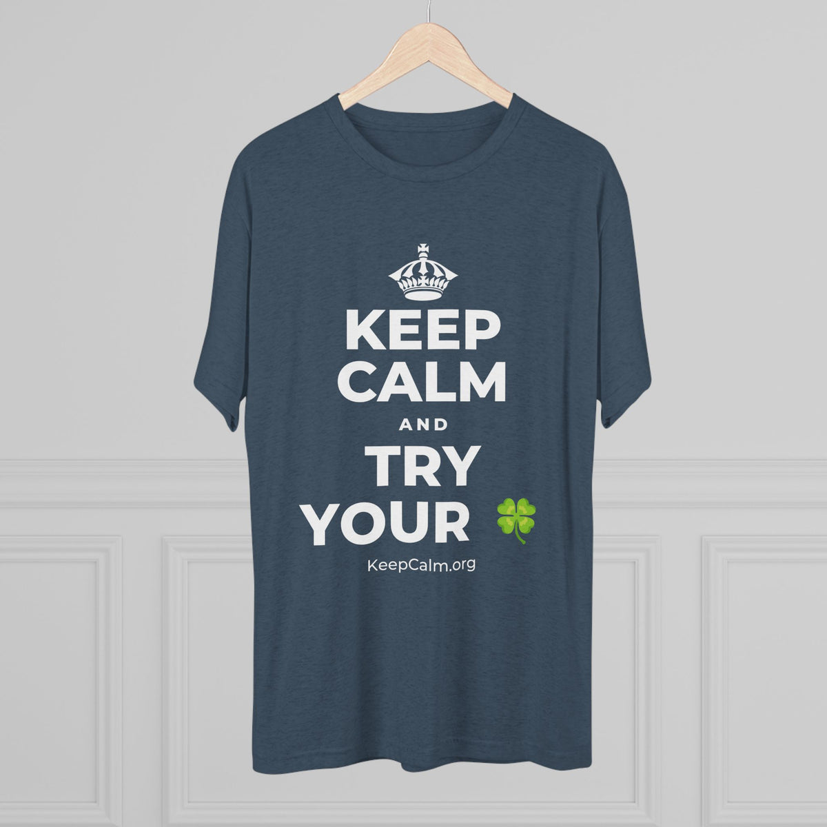 KEEP CALM AND TRY YOUR 🍀 Tri-Blend Tee