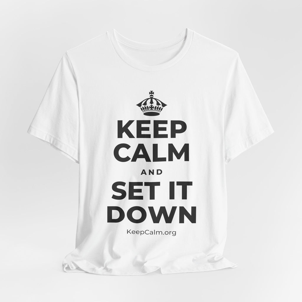 KEEP CALM AND SET IT DOWN T-Shirt (White–Asphalt)