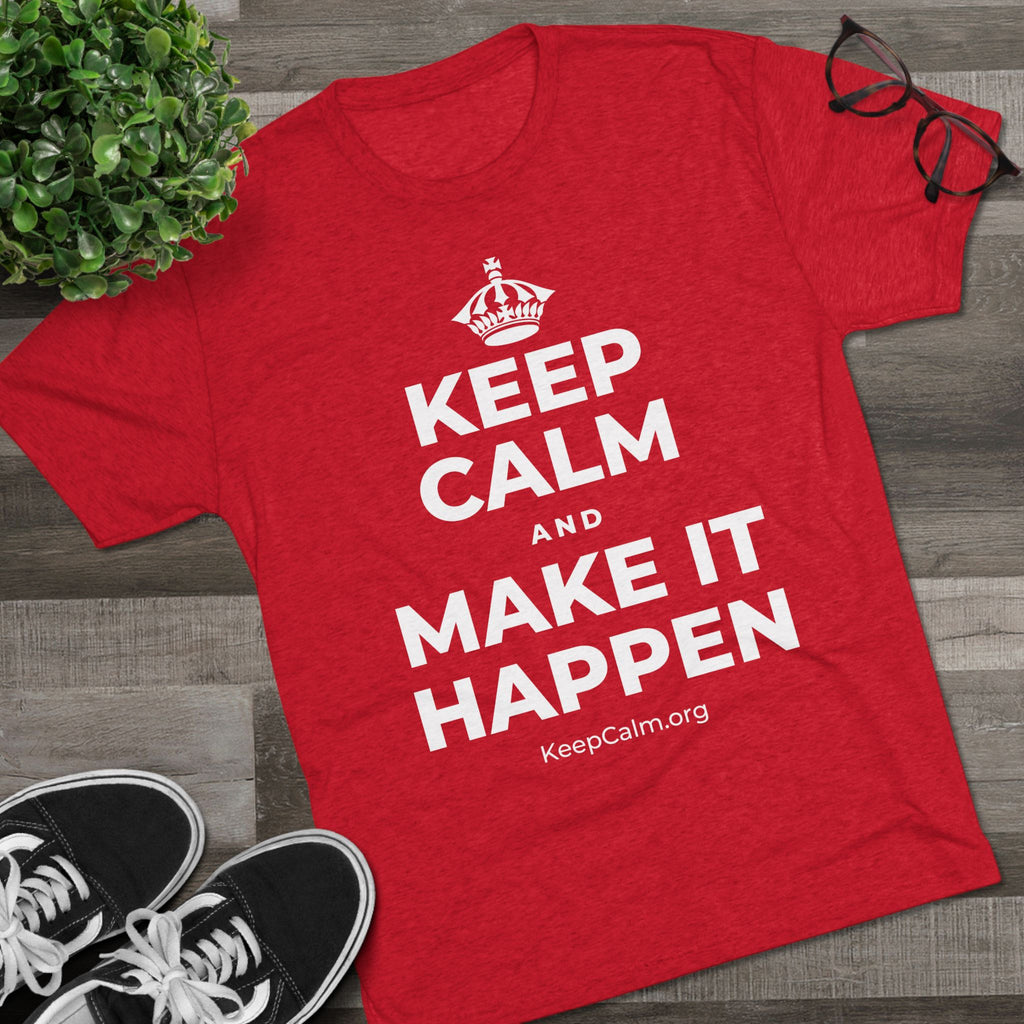 KEEP CALM AND MAKE IT HAPPEN Tri-Blend Tee