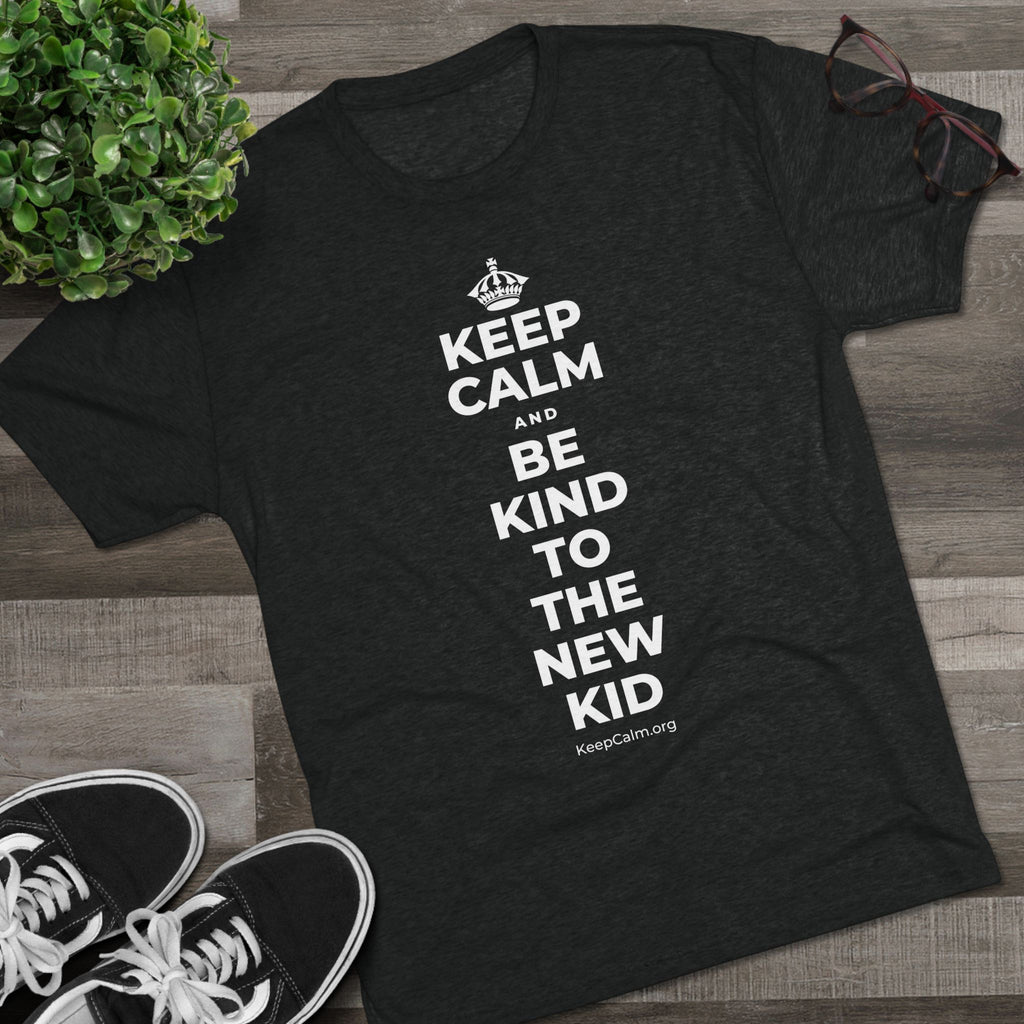 KEEP CALM AND BE KIND TO THE NEW KID Tri-Blend Tee