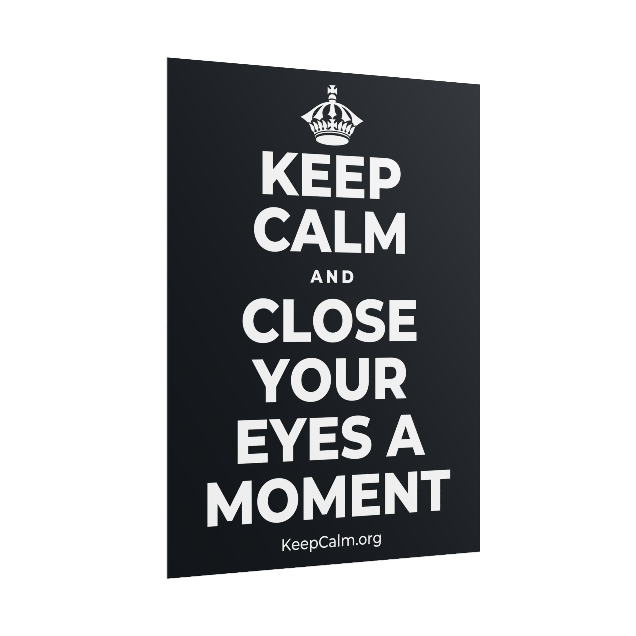 KEEP CALM AND CLOSE YOUR EYES A MOMENT Poster (Dark)