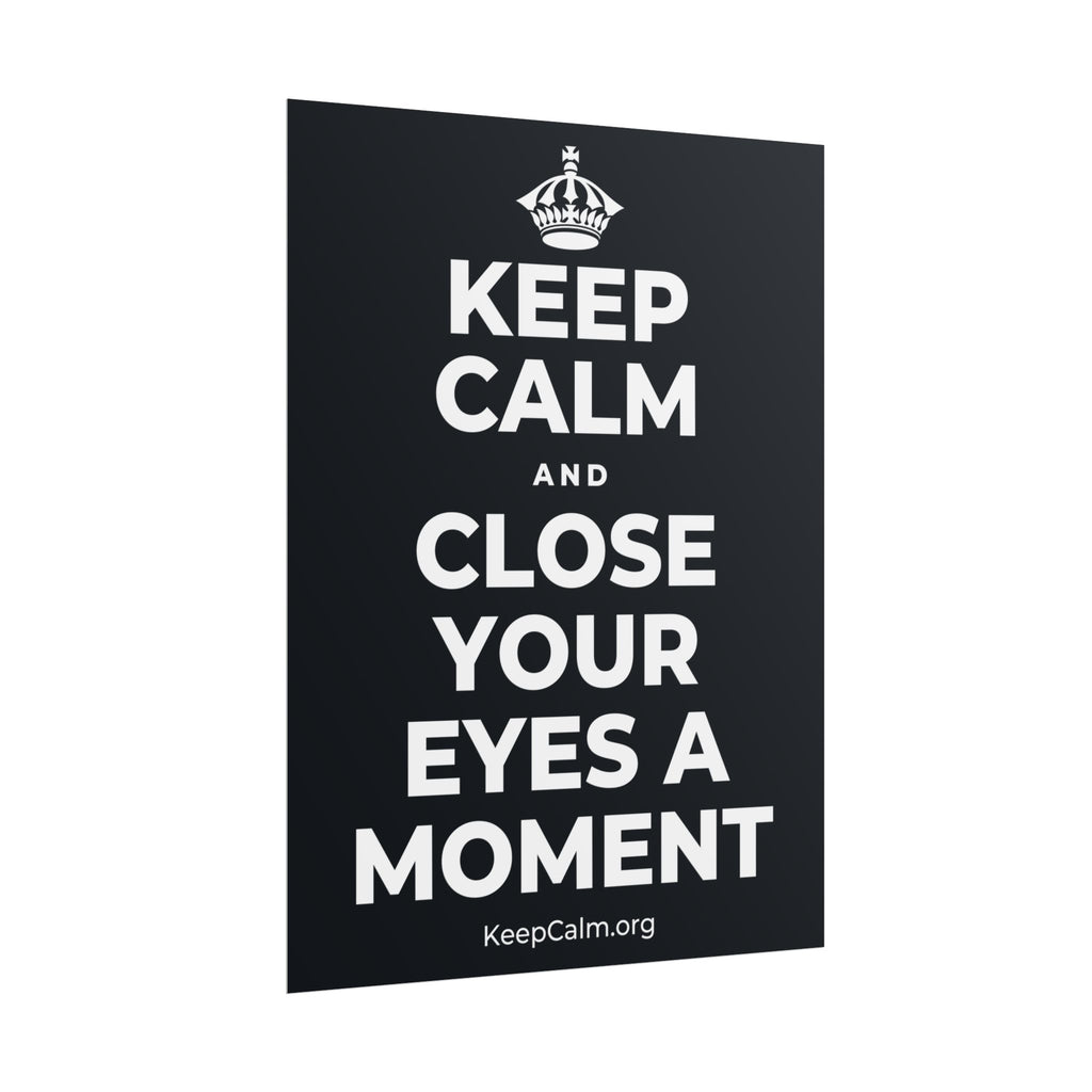 KEEP CALM AND CLOSE YOUR EYES A MOMENT Poster (Dark)