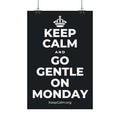 KEEP CALM AND GO GENTLE ON MONDAY Satin Poster (Dark)