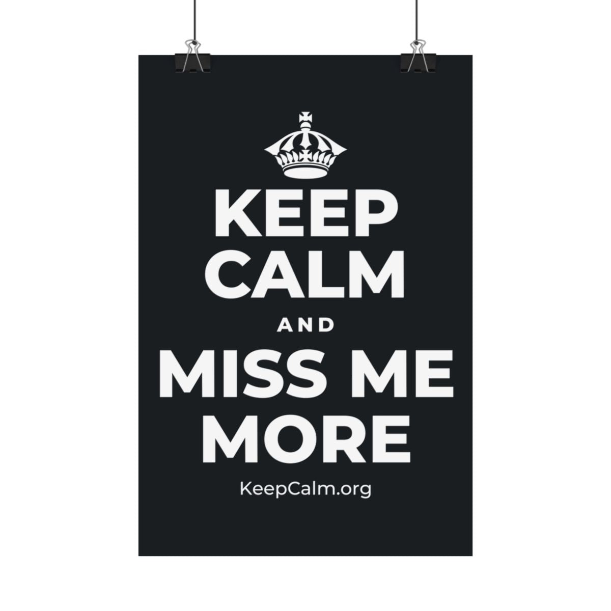 KEEP CALM AND MISS ME MORE Satin Poster (Dark)