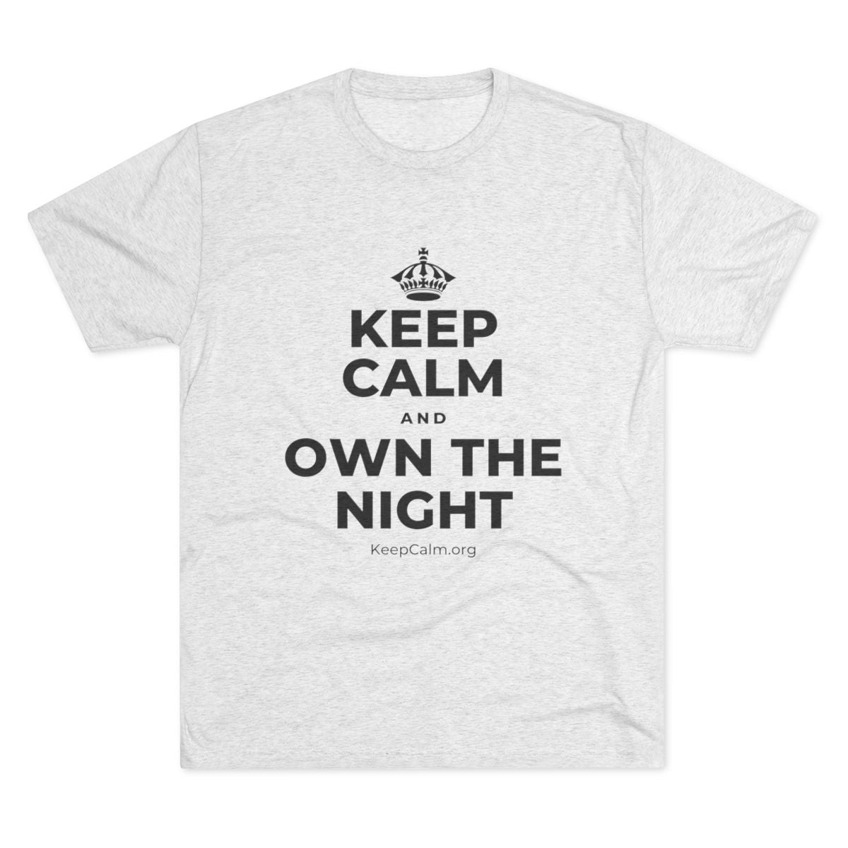 KEEP CALM AND OWN THE NIGHT Tri-Blend Tee