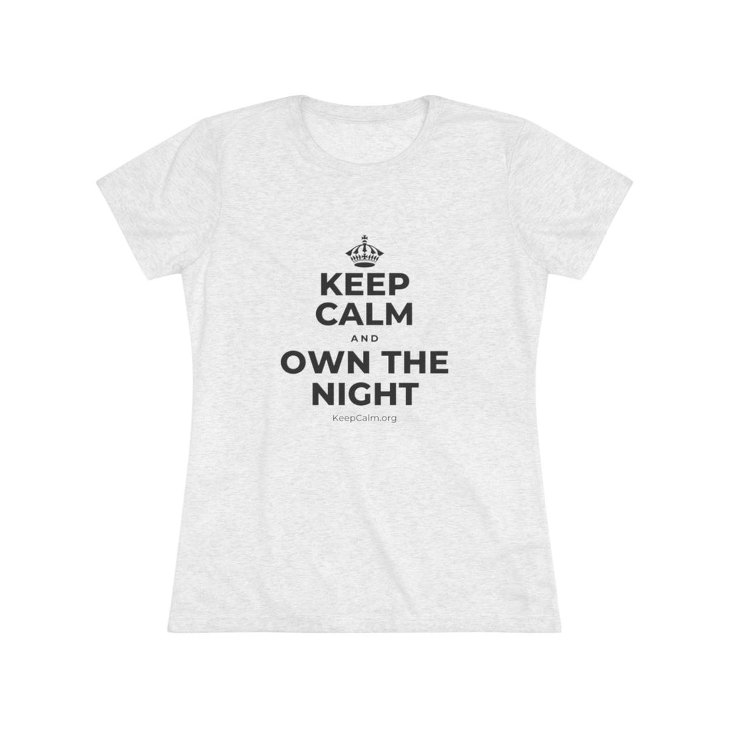 KEEP CALM AND OWN THE NIGHT Women's Tri-Blend Tee