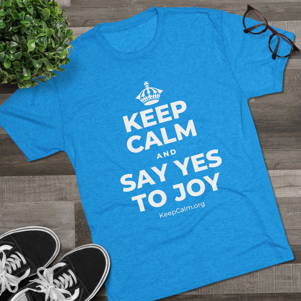 KEEP CALM AND SAY YES TO JOY Tri-Blend Tee