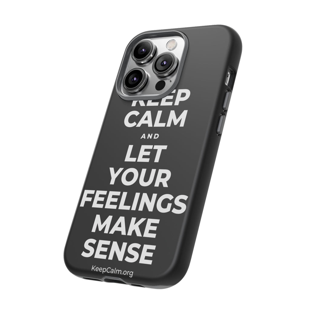 KEEP CALM AND LET YOUR FEELINGS MAKE SENSE Phone Case