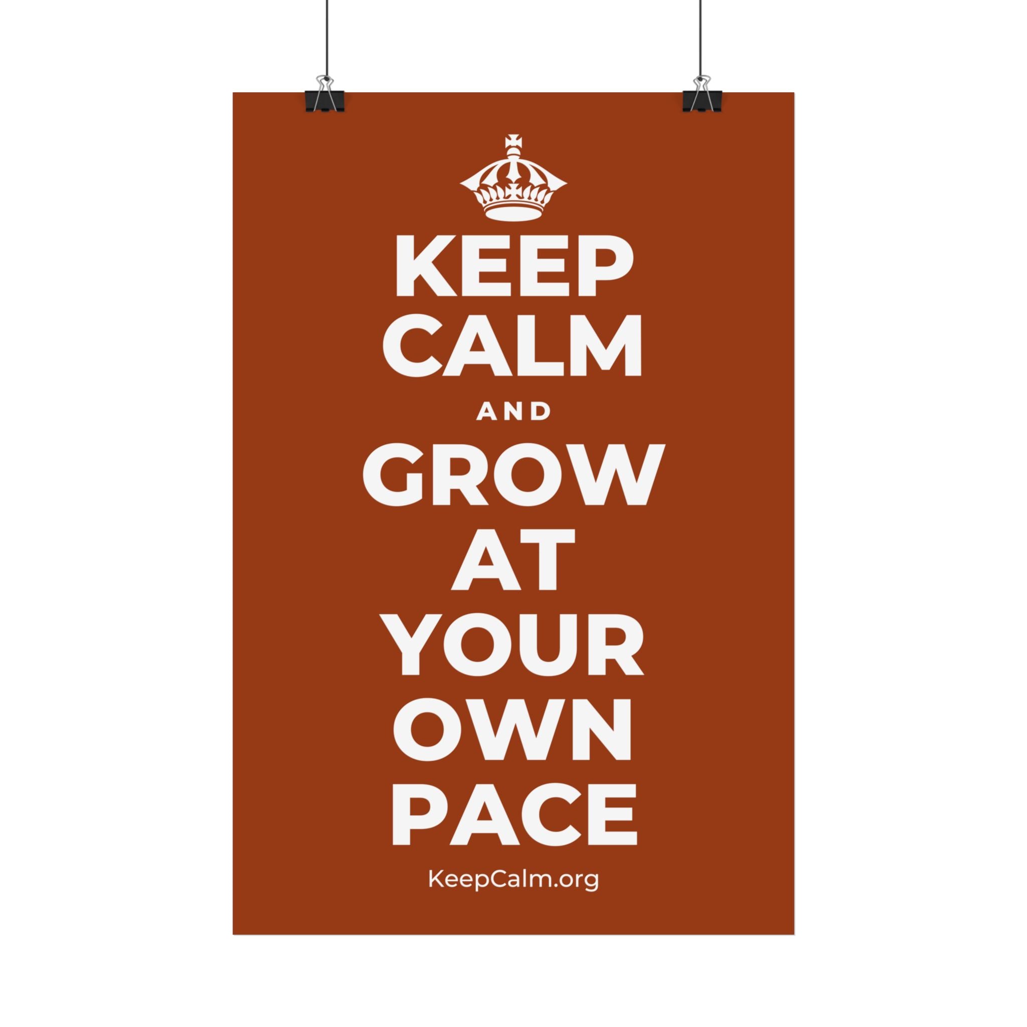 KEEP CALM AND GROW AT YOUR OWN PACE Satin Poster