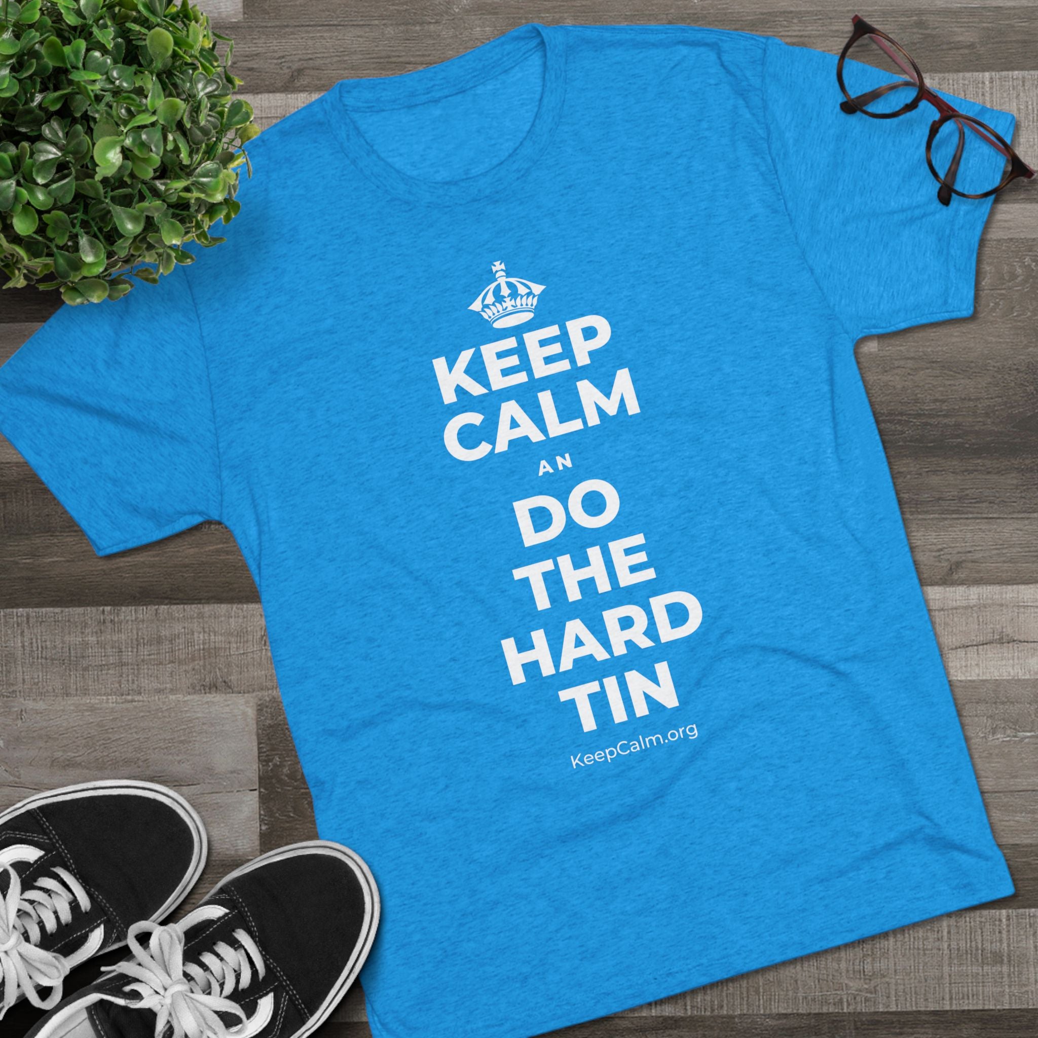 KEEP CALM AN DO THE HARD TIN Tri-Blend Tee