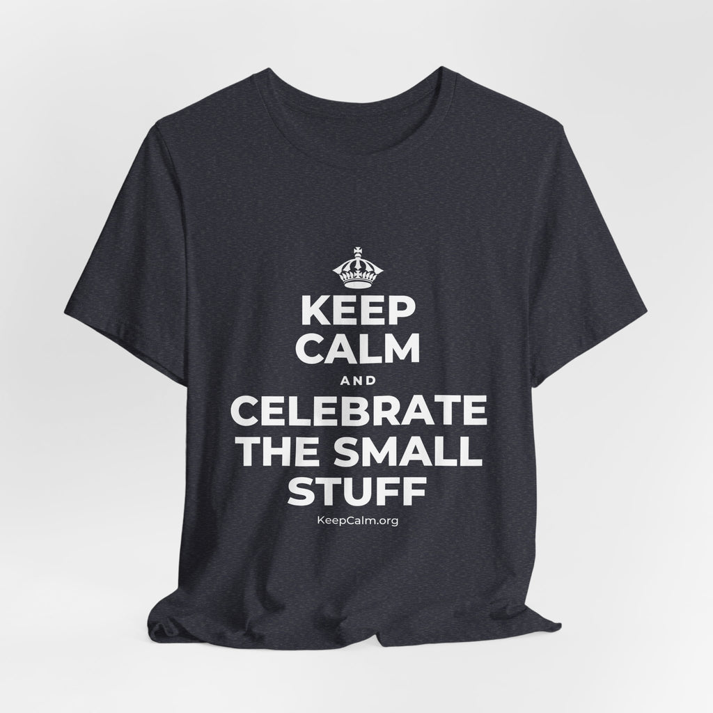 KEEP CALM AND CELEBRATE THE SMALL STUFF T-Shirt (White–Asphalt)