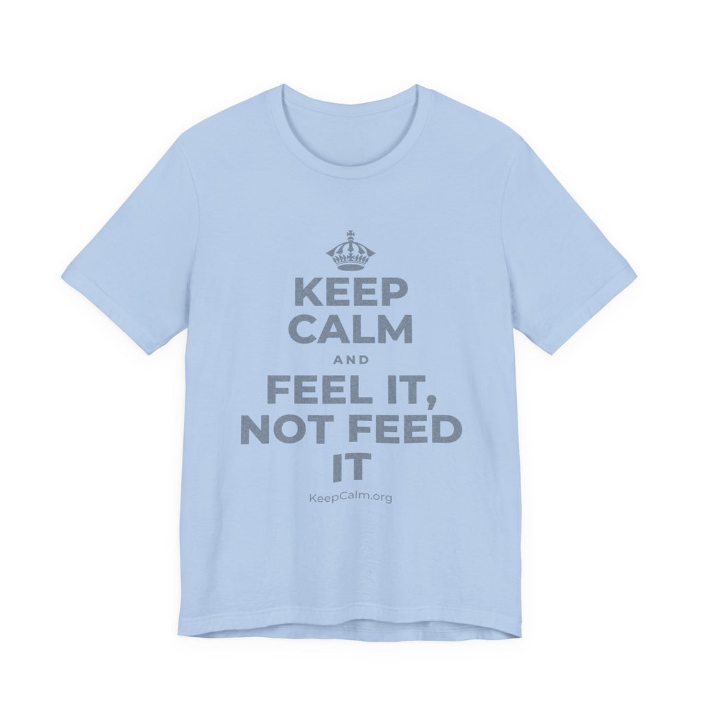 KEEP CALM AND FEEL IT, NOT FEED IT T-Shirt (Baby Blue–Silver)