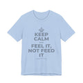 KEEP CALM AND FEEL IT, NOT FEED IT T-Shirt (Baby Blue–Silver)