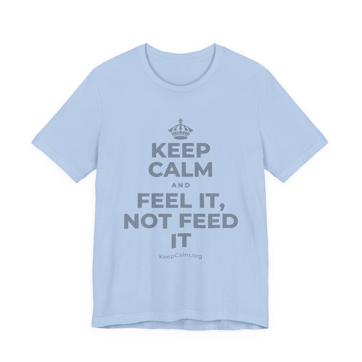 KEEP CALM AND FEEL IT, NOT FEED IT T-Shirt (Baby Blue–Silver)