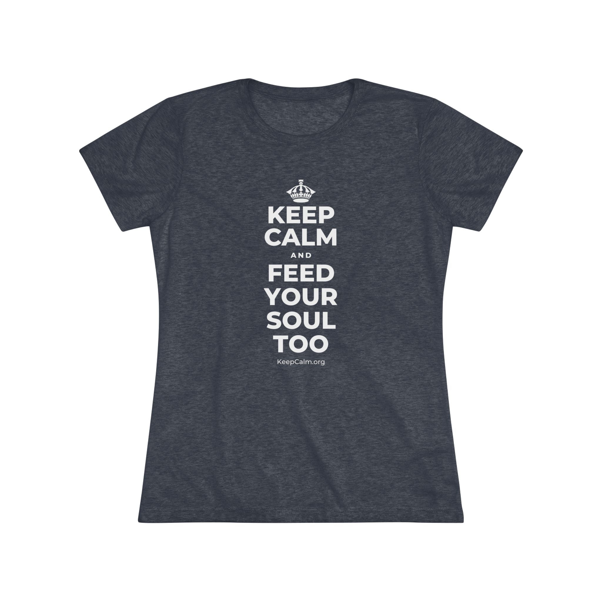 KEEP CALM AND FEED YOUR SOUL TOO Women's Tri-Blend Tee