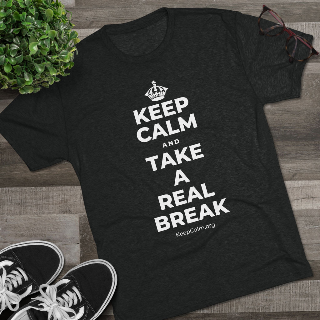 KEEP CALM AND TAKE A REAL BREAK Tri-Blend Tee