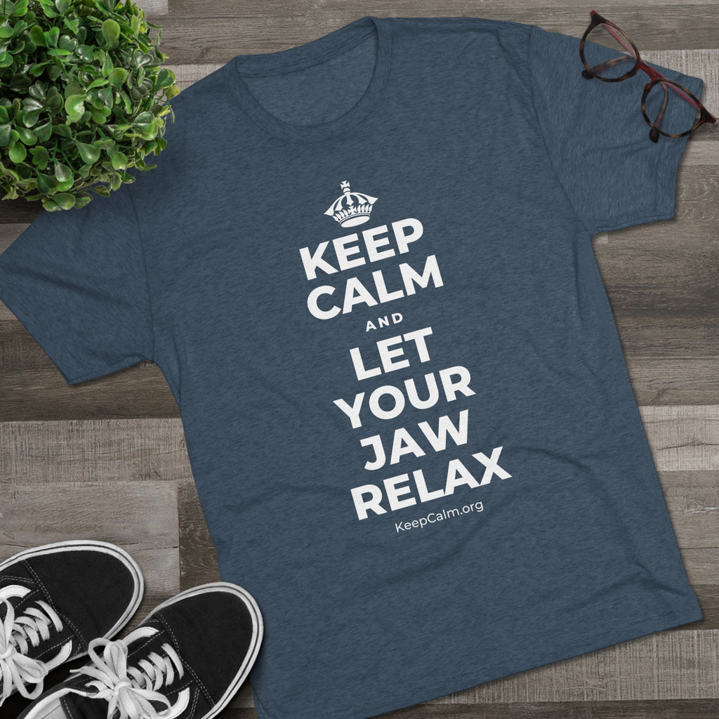 KEEP CALM AND LET YOUR JAW RELAX Tri-Blend Tee