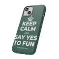 KEEP CALM AND SAY YES TO FUN Phone Case
