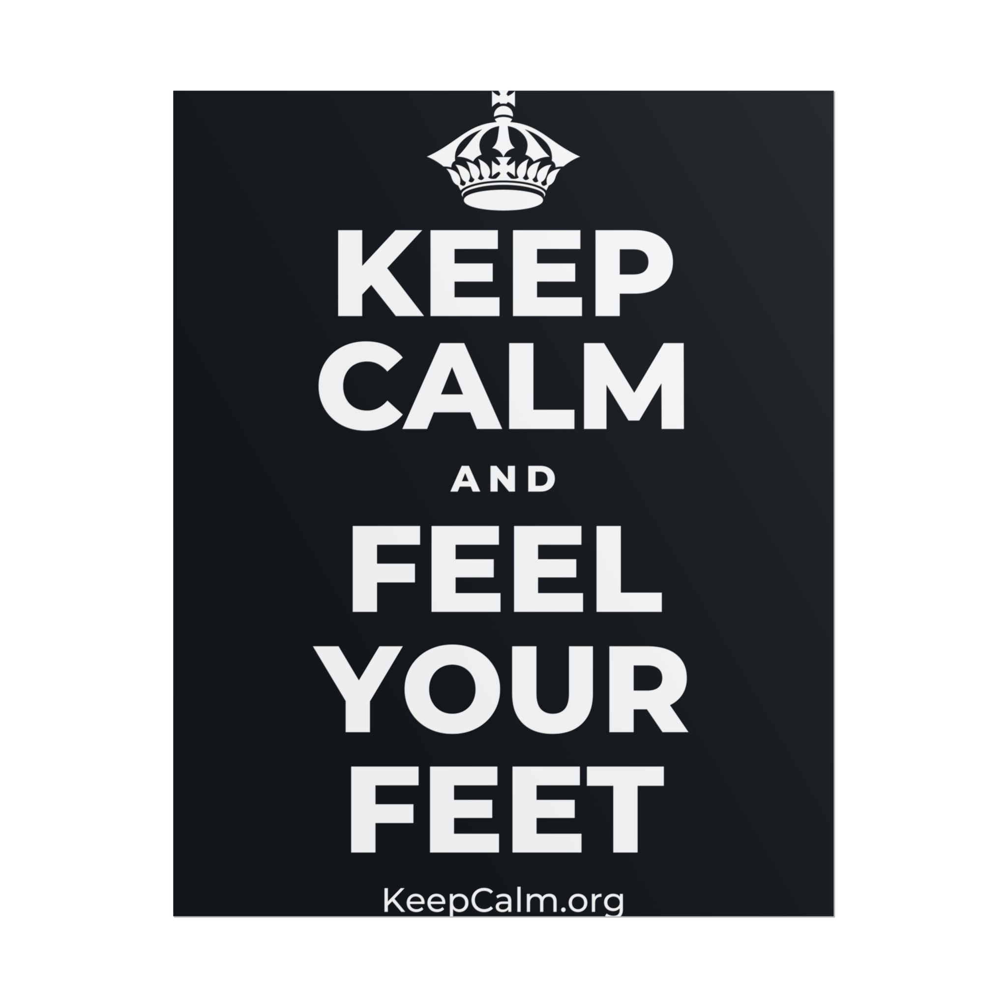 KEEP CALM AND FEEL YOUR FEET Poster (Dark)