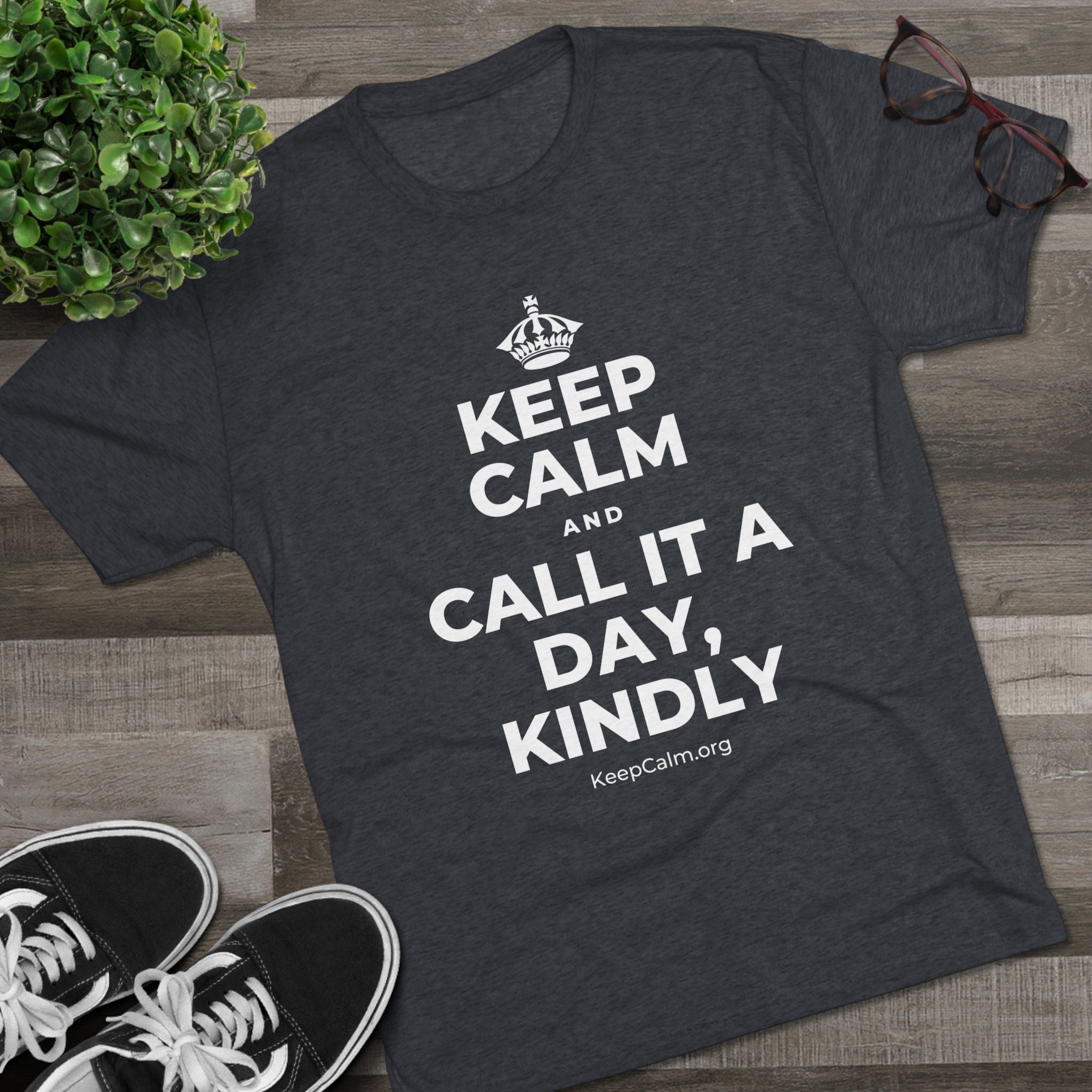 KEEP CALM AND CALL IT A DAY, KINDLY Tri-Blend Tee