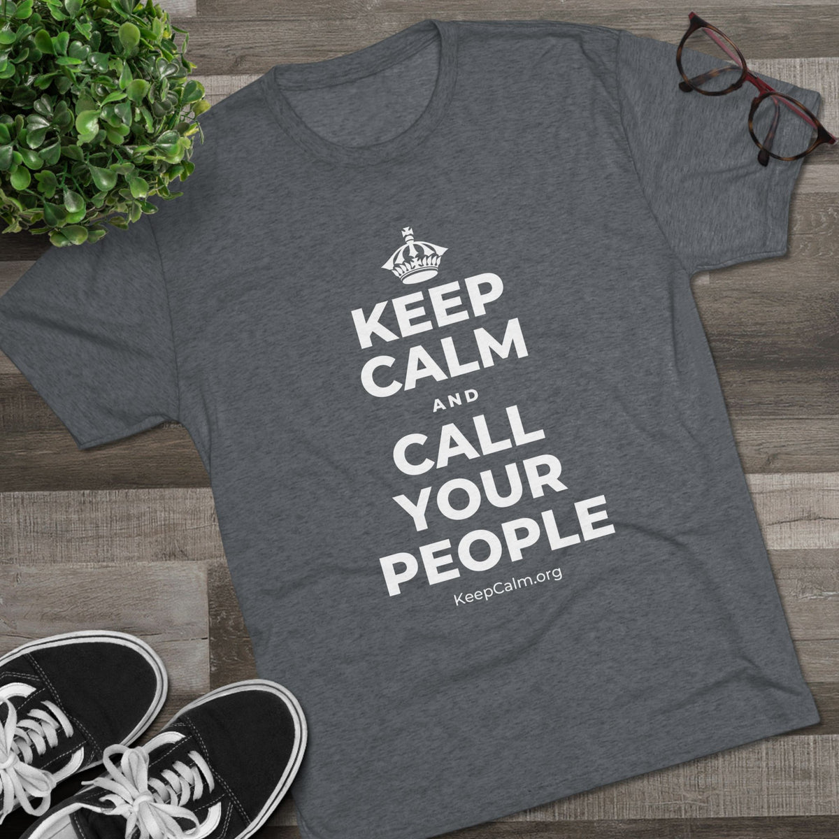 KEEP CALM AND CALL YOUR PEOPLE Tri-Blend Tee