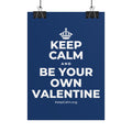 KEEP CALM AND BE YOUR OWN VALENTINE Poster
