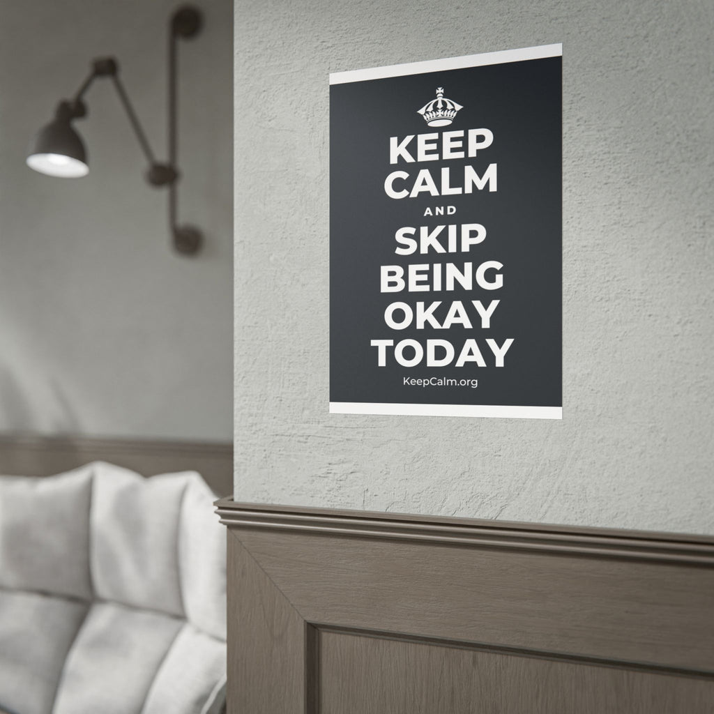 KEEP CALM AND SKIP BEING OKAY TODAY Poster (Dark)