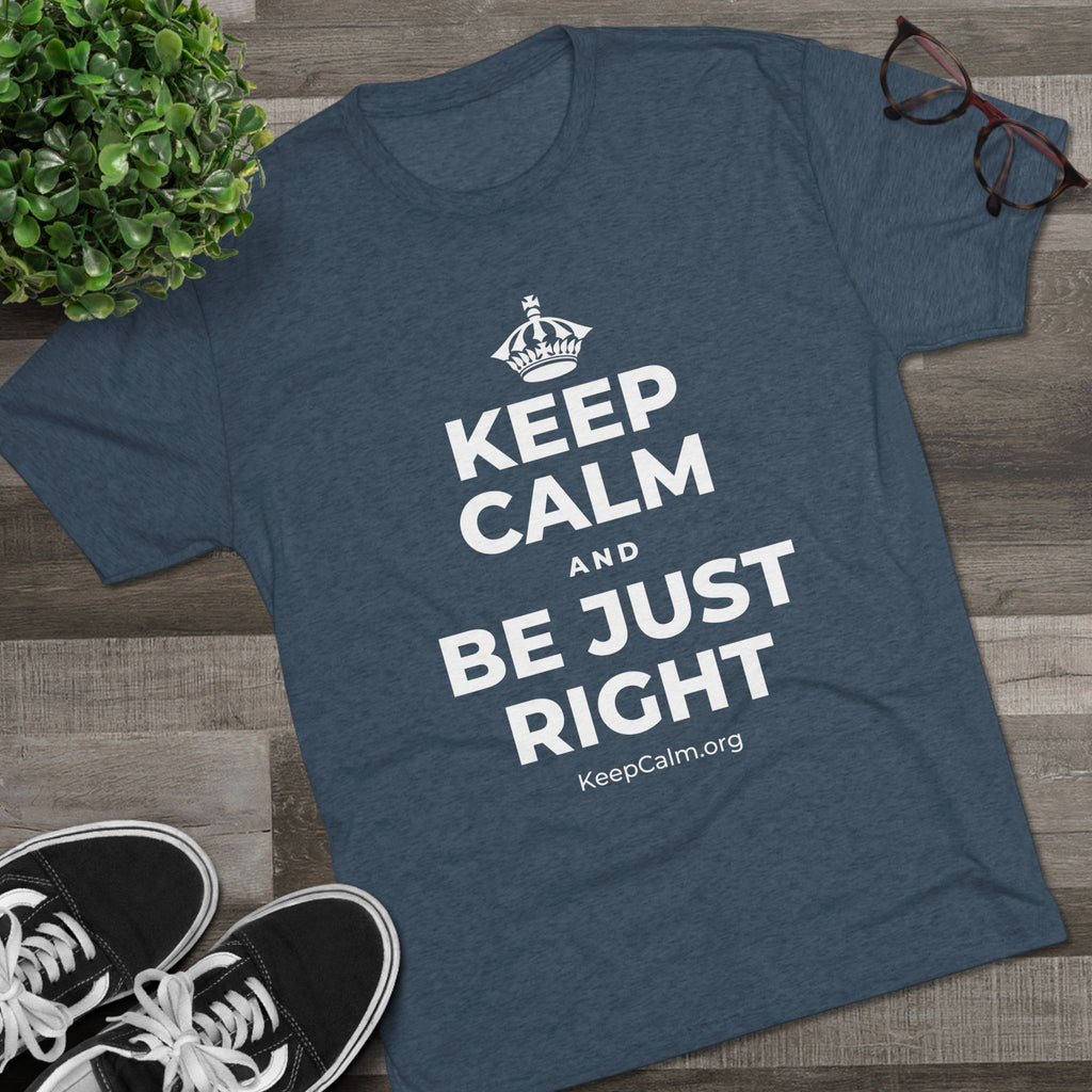 KEEP CALM AND BE JUST RIGHT Tri-Blend Tee