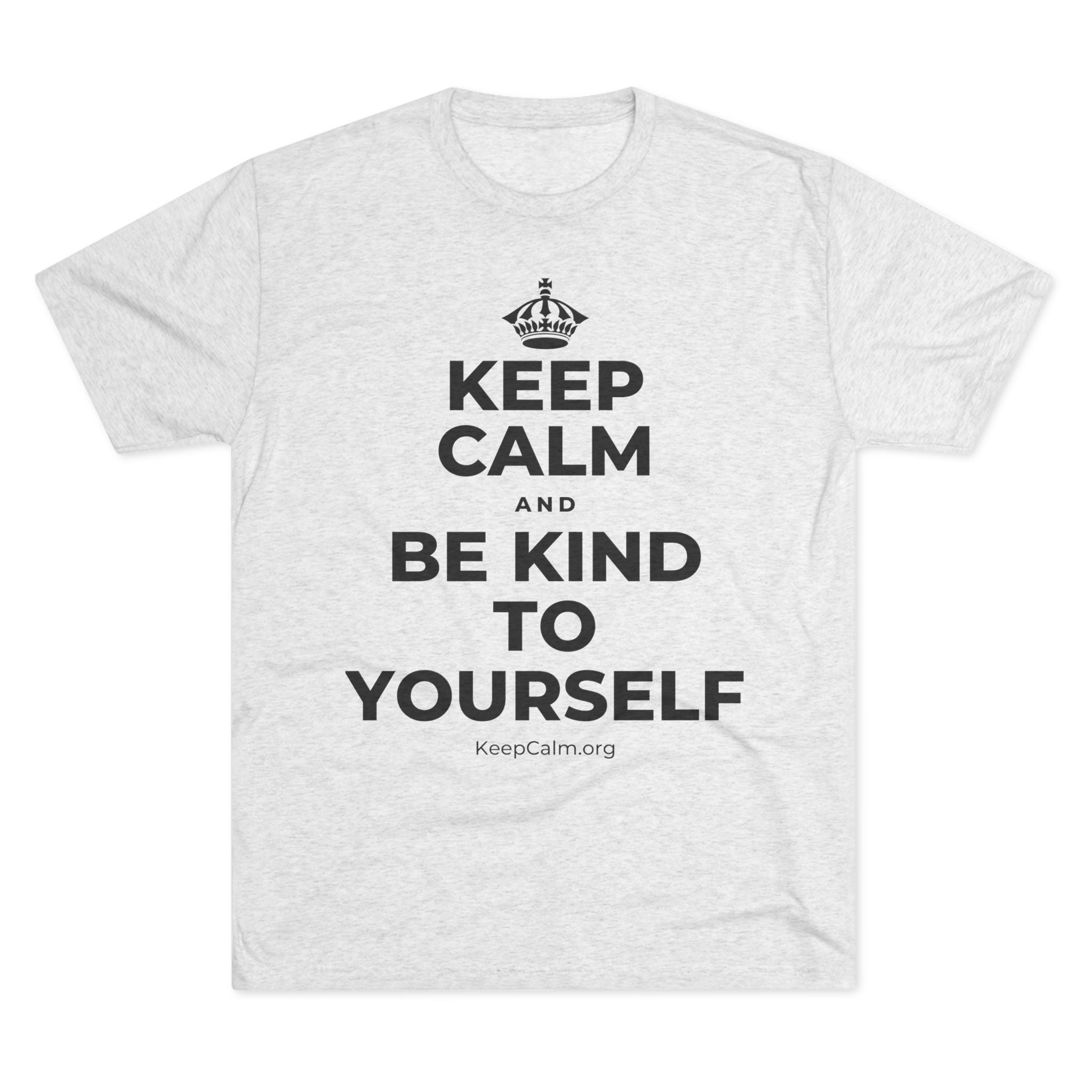 KEEP CALM AND BE KIND TO YOURSELF Tri-Blend Tee