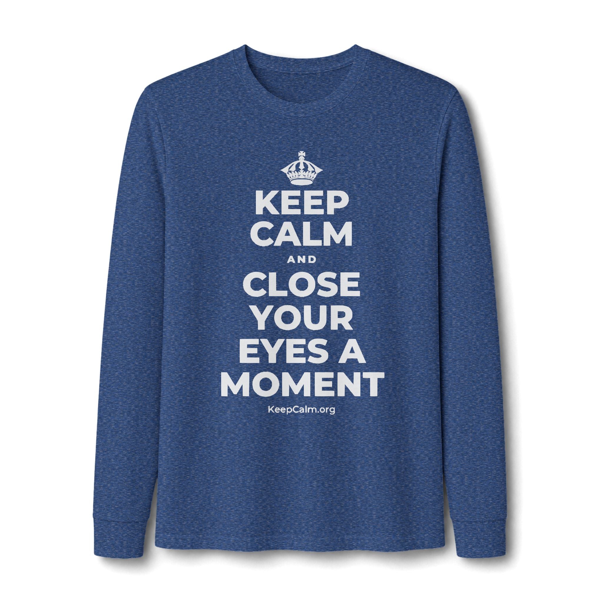 KEEP CALM AND CLOSE YOUR EYES A MOMENT Long Sleeve Tee