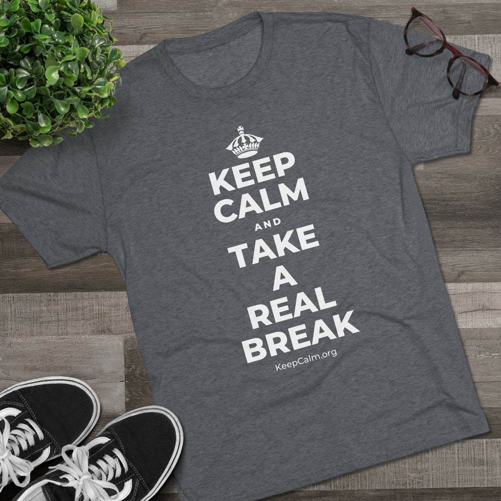 KEEP CALM AND TAKE A REAL BREAK Tri-Blend Tee