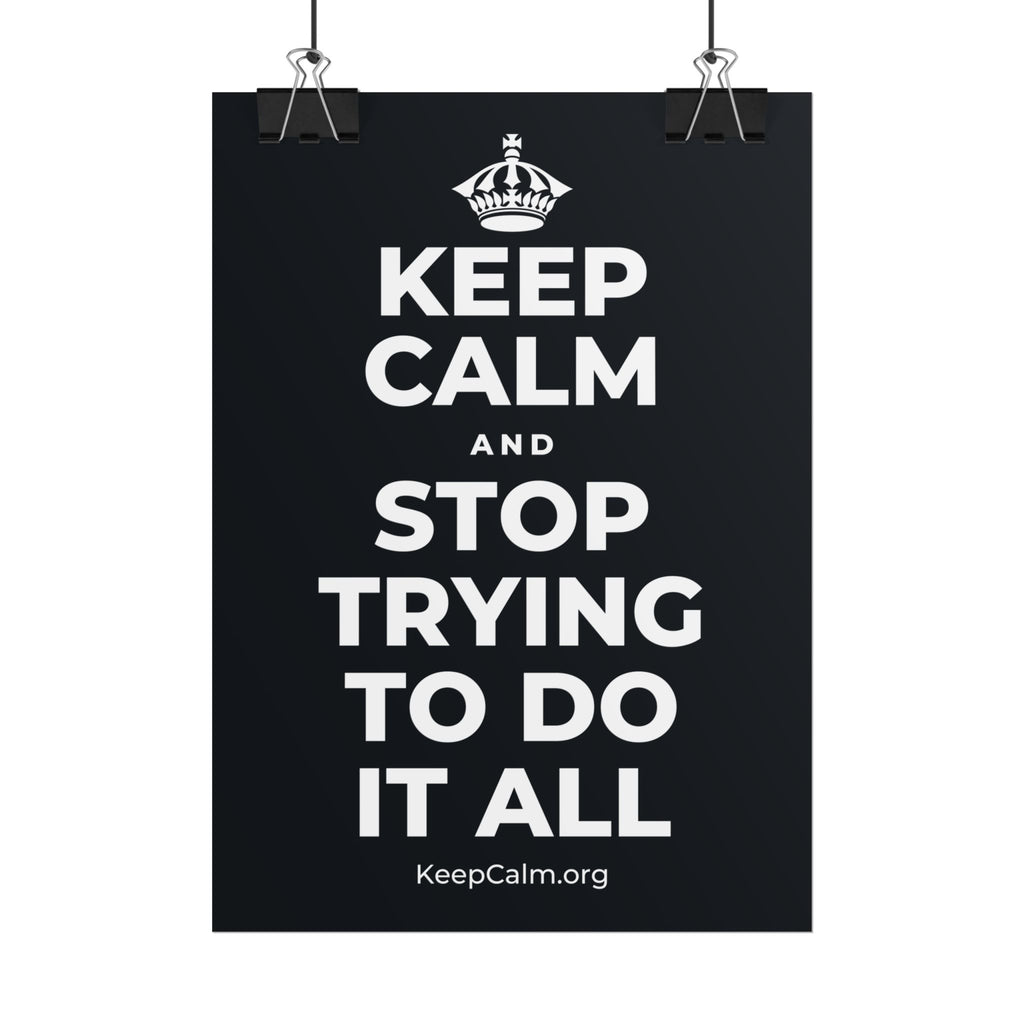 KEEP CALM AND STOP TRYING TO DO IT ALL Poster (Dark)
