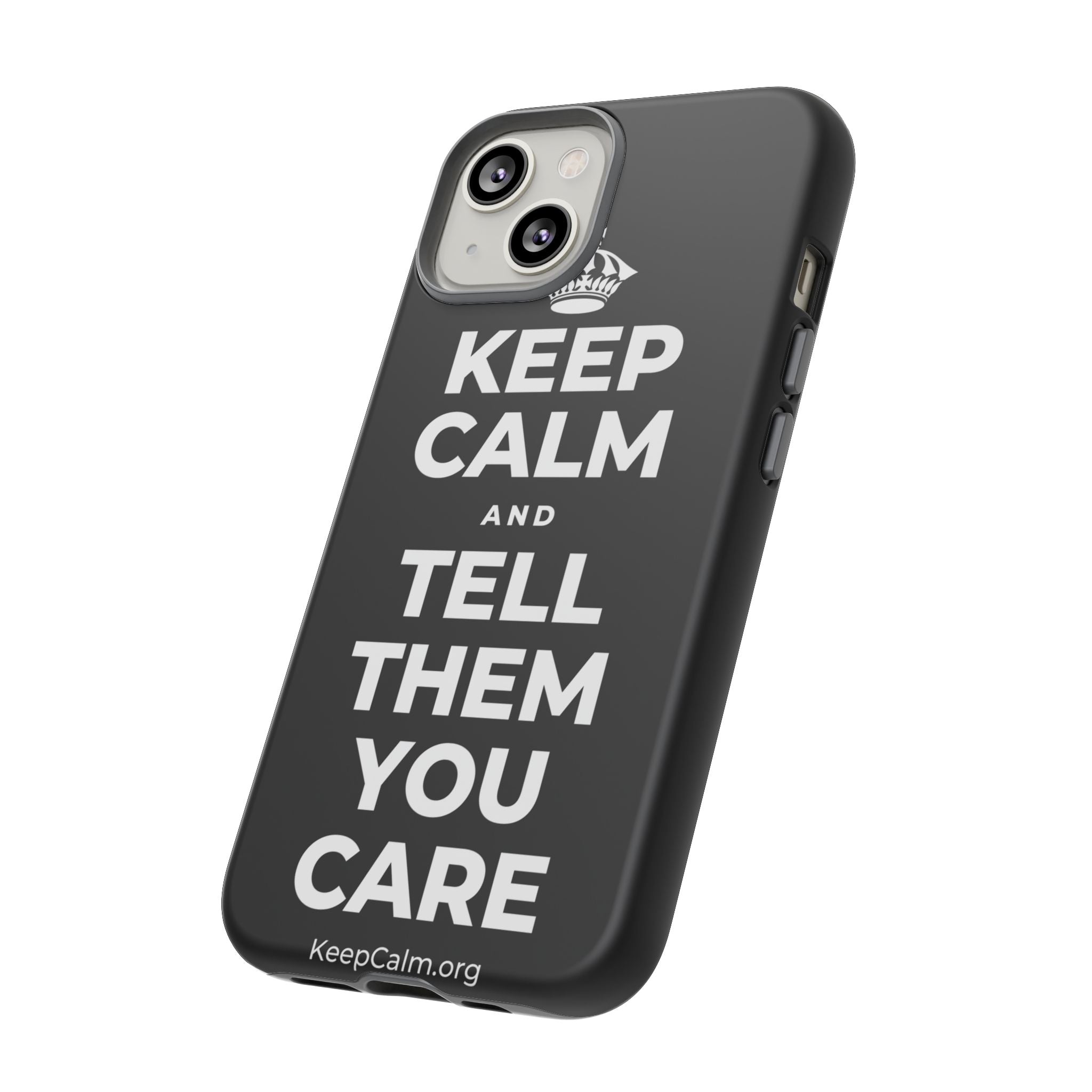 KEEP CALM AND TELL THEM YOU CARE Phone Case