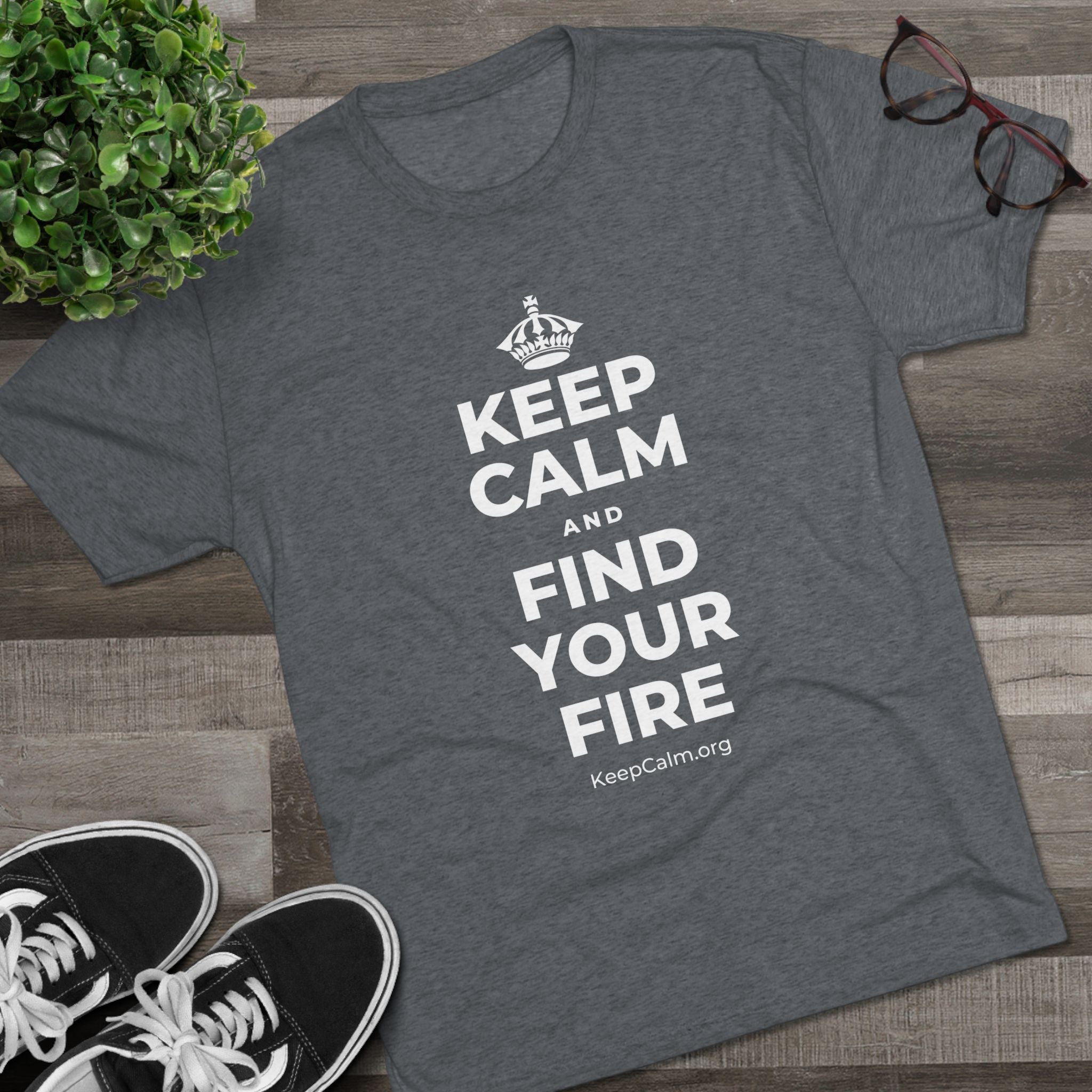 KEEP CALM AND FIND YOUR FIRE Tri-Blend Tee