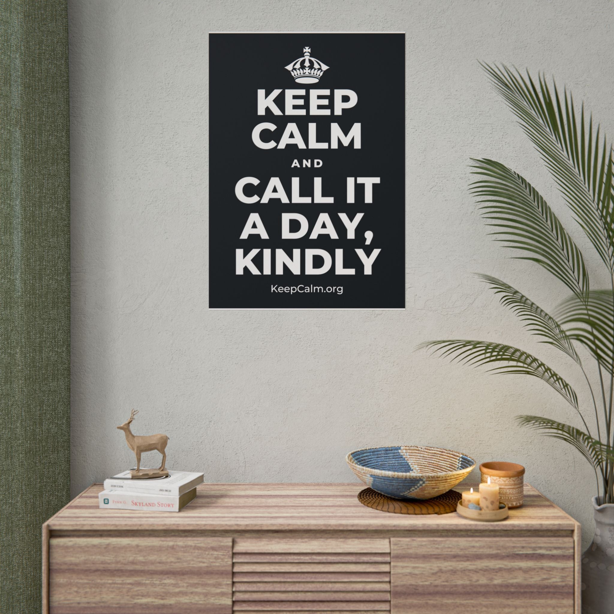KEEP CALM AND CALL IT A DAY, KINDLY Poster (Dark)