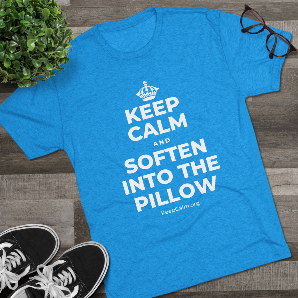 KEEP CALM AND SOFTEN INTO THE PILLOW Tri-Blend Tee