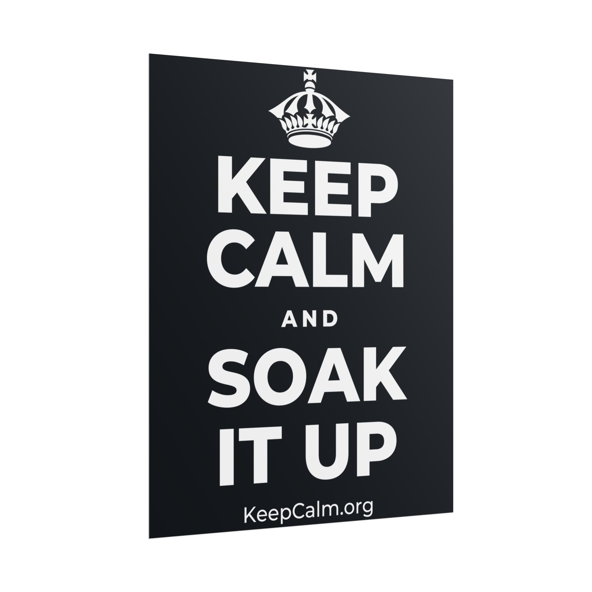 KEEP CALM AND SOAK IT UP Poster (Dark)