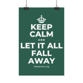 KEEP CALM AND LET IT ALL FALL AWAY Satin Poster