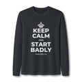 KEEP CALM AND START BADLY Long Sleeve Tee
