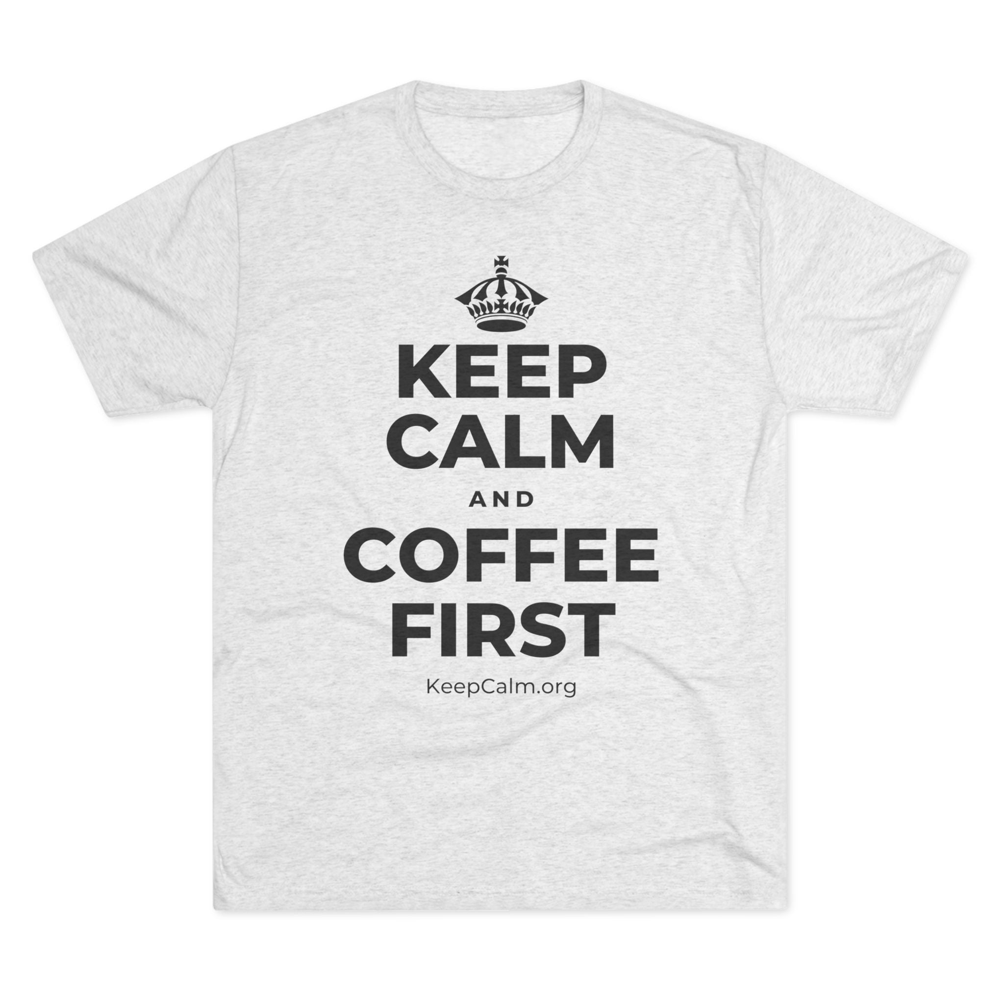 KEEP CALM AND COFFEE FIRST Tri-Blend Tee