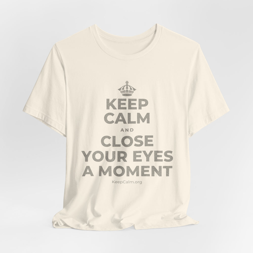 KEEP CALM AND CLOSE YOUR EYES A MOMENT T-Shirt (White–Asphalt)