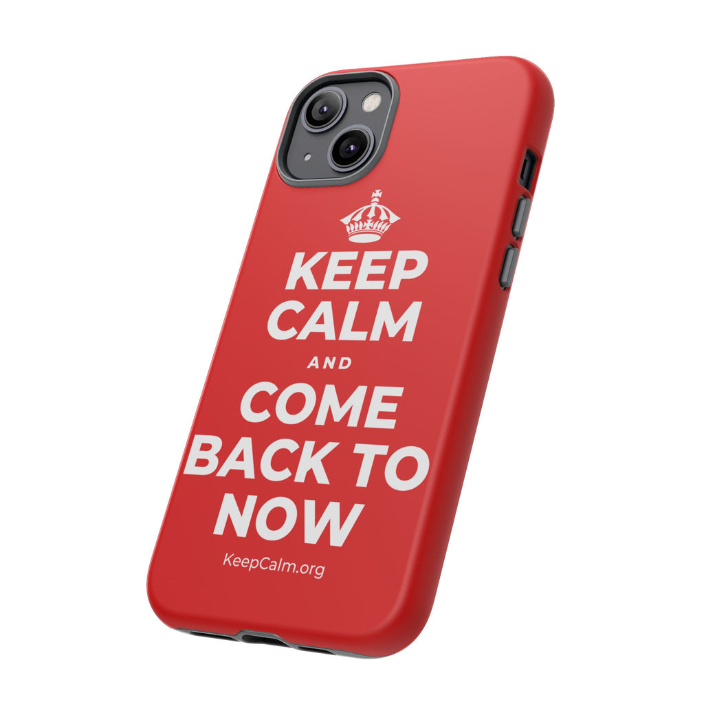 KEEP CALM AND COME BACK TO NOW Phone Case