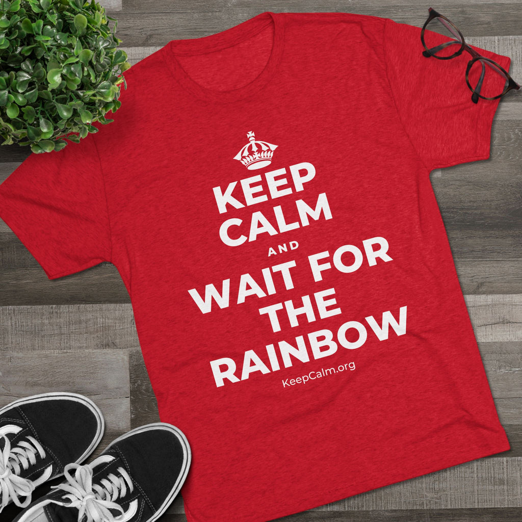 KEEP CALM AND WAIT FOR THE RAINBOW Tri-Blend Tee