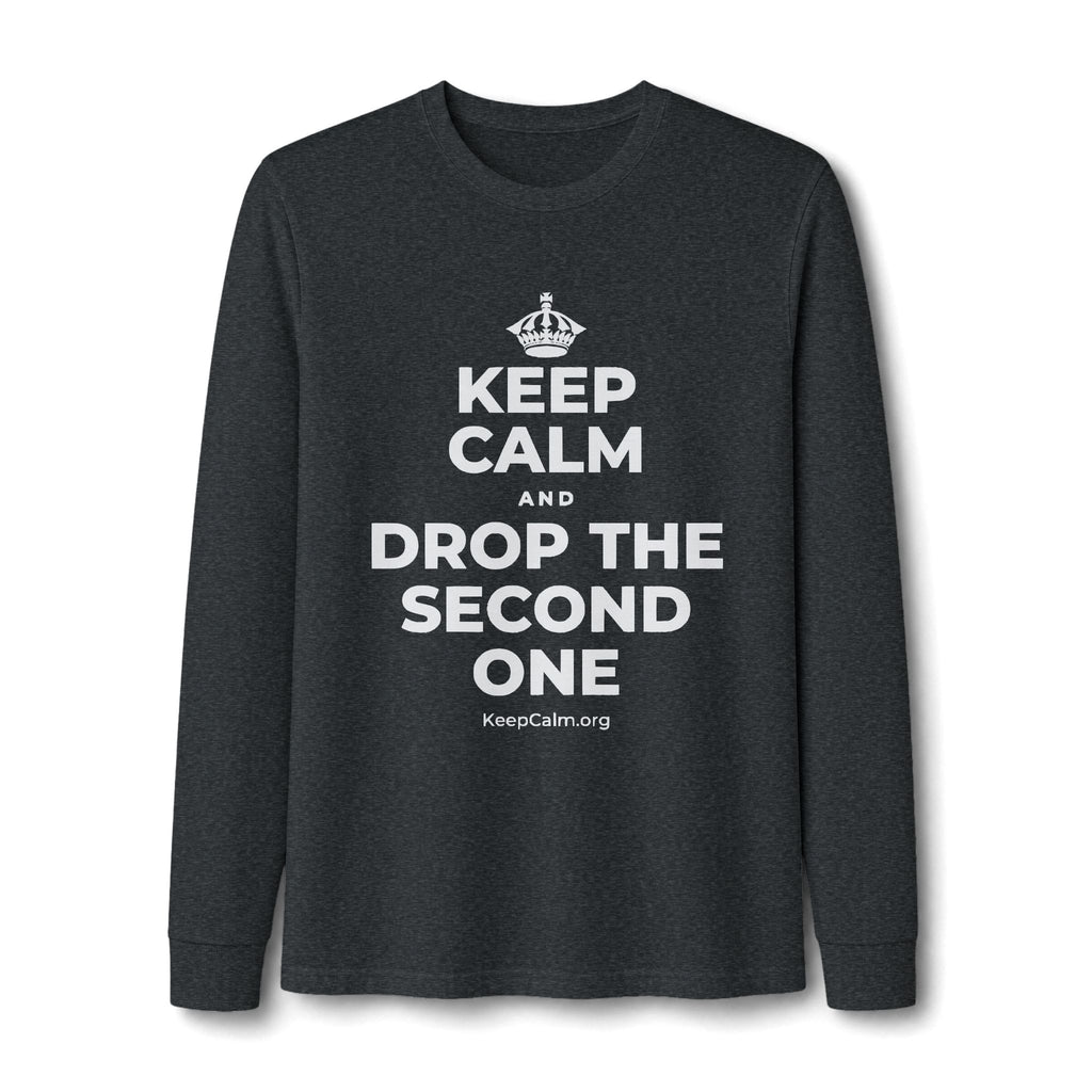 KEEP CALM AND DROP THE SECOND ONE Long Sleeve Tee