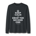 KEEP CALM AND DROP THE SECOND ONE Long Sleeve Tee