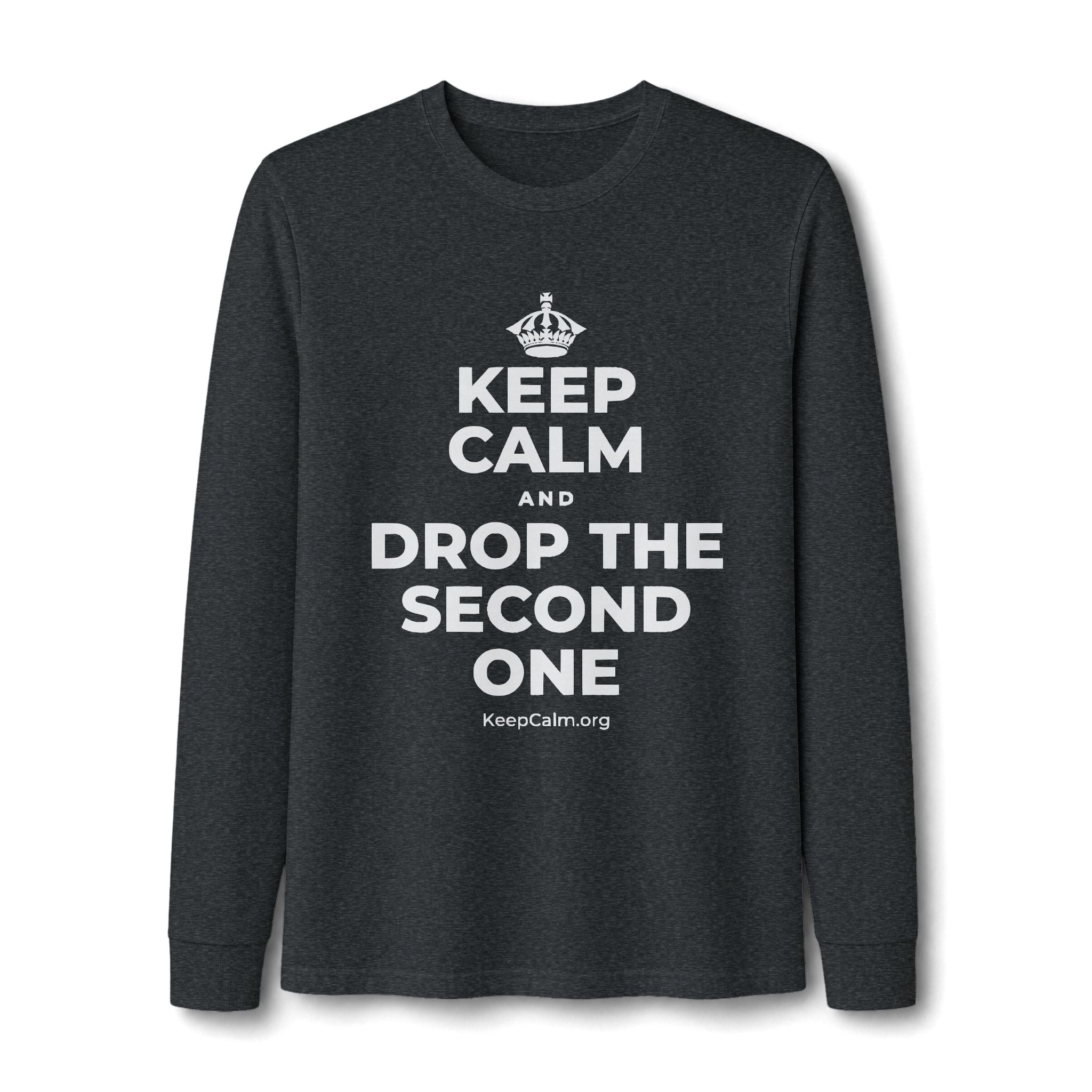 KEEP CALM AND DROP THE SECOND ONE Long Sleeve Tee