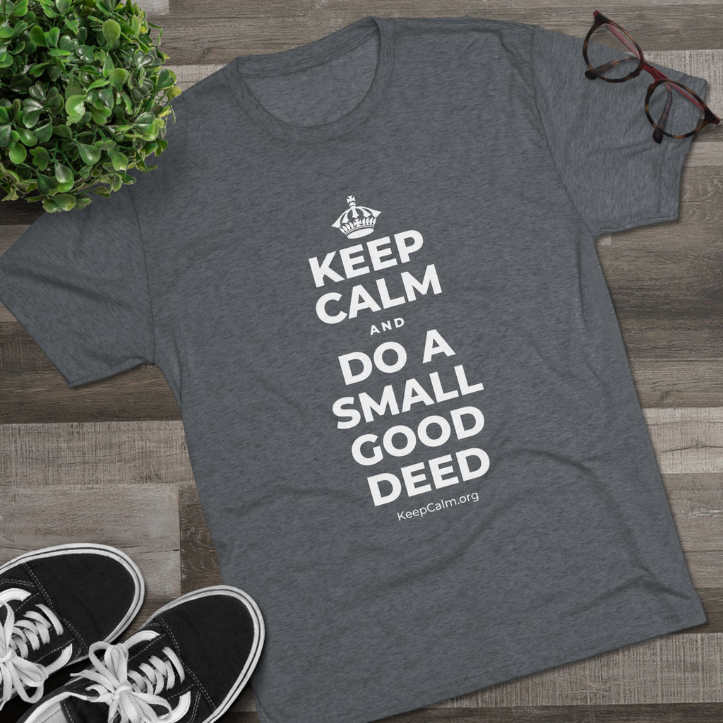 KEEP CALM AND DO A SMALL GOOD DEED Tri-Blend Tee