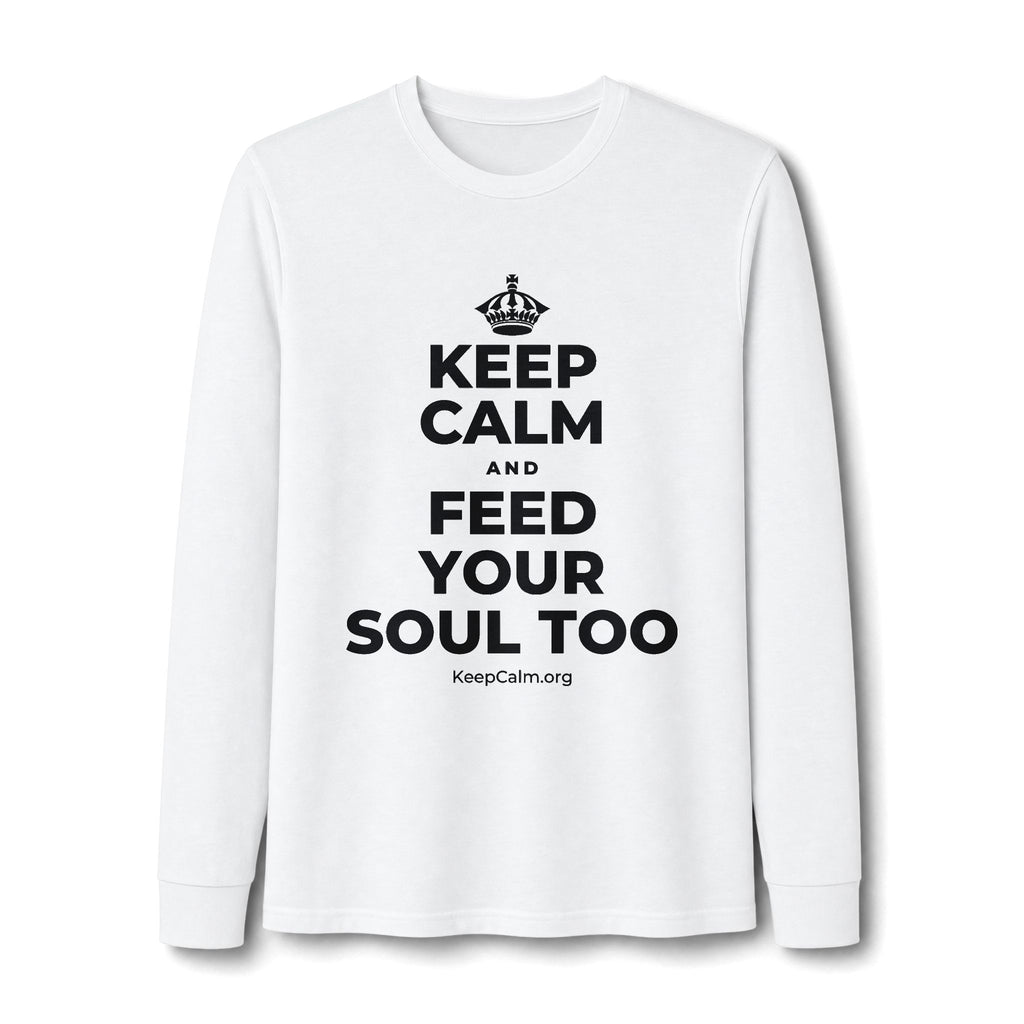 KEEP CALM AND FEED YOUR SOUL TOO Long Sleeve Tee